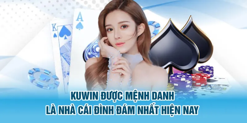 Kuwin được mệnh danh là nhà cái đình đám nhất hiện nay